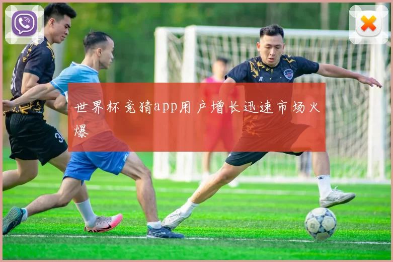 世界杯竞猜app用户增长迅速市场火爆