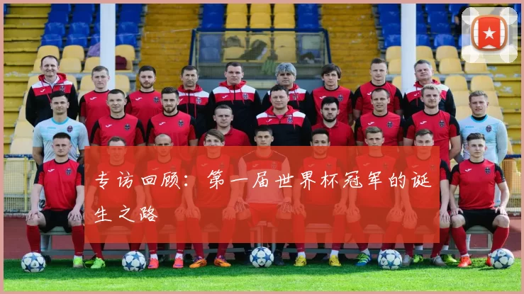 专访回顾：第一届世界杯冠军的诞生之路
