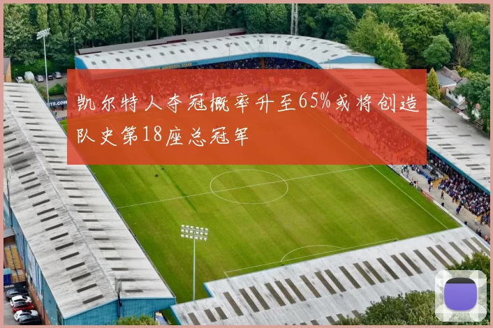 凯尔特人夺冠概率升至65%或将创造队史第18座总冠军