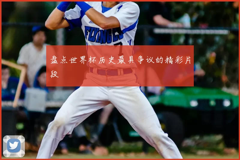 盘点世界杯历史最具争议的精彩片段