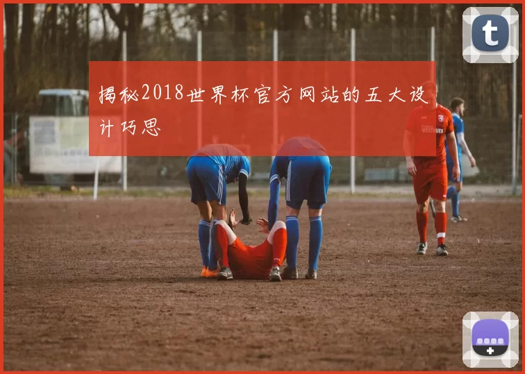 揭秘2018世界杯官方网站的五大设计巧思